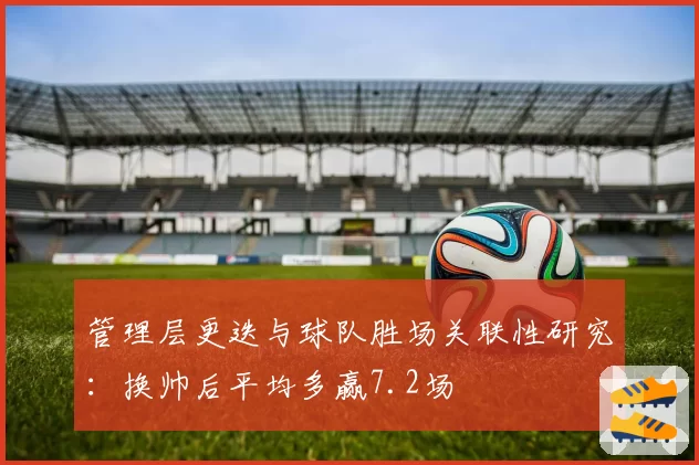 管理层更迭与球队胜场关联性研究：换帅后平均多赢7.2场