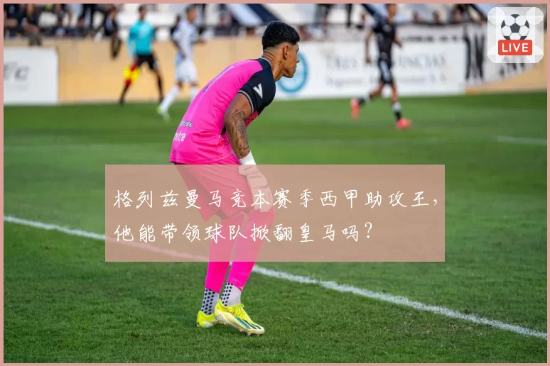 格列兹曼马竞本赛季西甲助攻王,他能带领球队掀翻皇马吗?