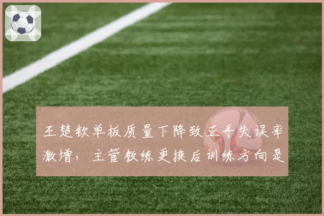 王楚钦单板质量下降致正手失误率激增，主管教练更换后训练方向是否偏离？
