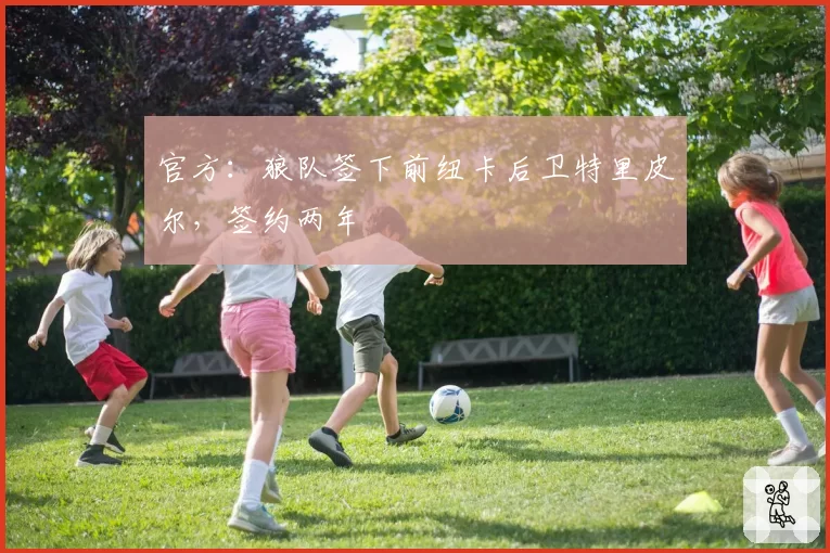 官方:狼队签下前纽卡后卫特里皮尔,签约两年